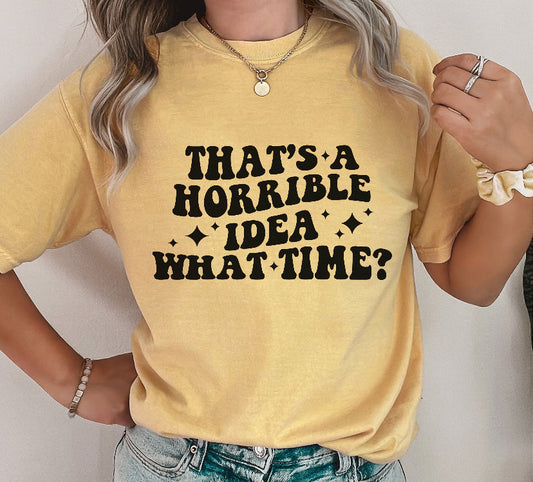 That’s a Horrible Idea 💡… What time ?